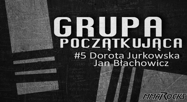 Grupa Początkująca #5 – Dorota Jurkowska & Jan Błachowicz