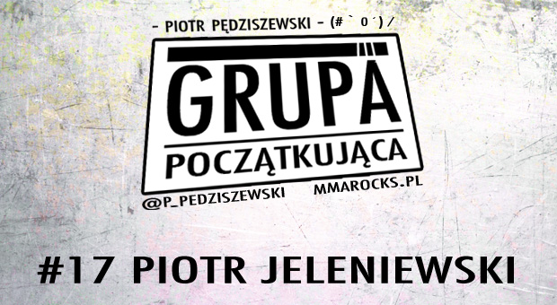 Grupa Początkująca #17 – Piotr Jeleniewski