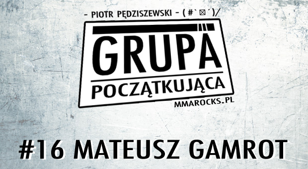 Grupa Początkująca #16 – Mateusz Gamrot